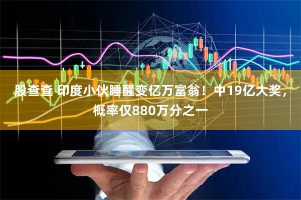 股查查 印度小伙睡醒变亿万富翁！中19亿大奖，概率仅880万分之一